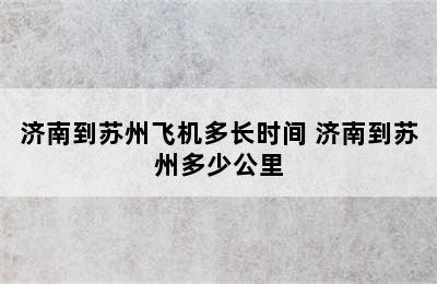 济南到苏州飞机多长时间 济南到苏州多少公里